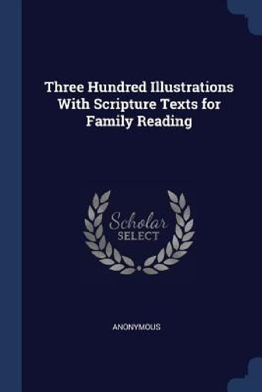 Three Hundred Illustrations With Scripture Texts for Family Reading by Anonymous