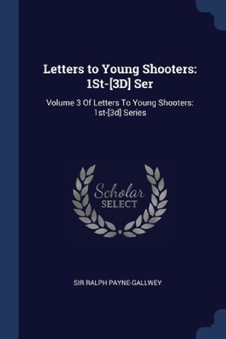 Letters to Young Shooters: 1St-[3D] Ser: Volume 3 Of Letters To Young Shooters: 1st-[3d] Series by Ralph Payne-Gallwey
