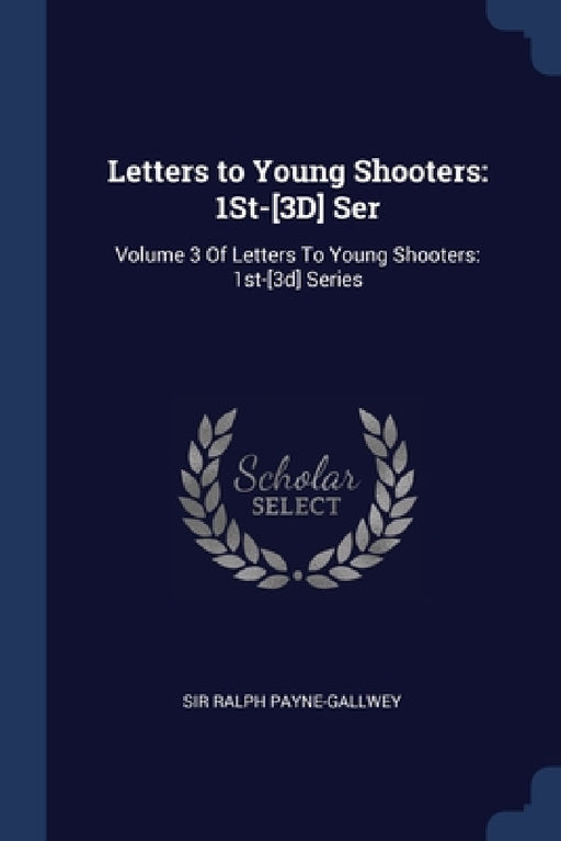 Letters to Young Shooters: 1St-[3D] Ser: Volume 3 Of Letters To Young Shooters: 1st-[3d] Series by Ralph Payne-Gallwey