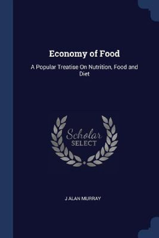 Economy of Food: A Popular Treatise On Nutrition, Food and Diet by J. Alan Murray