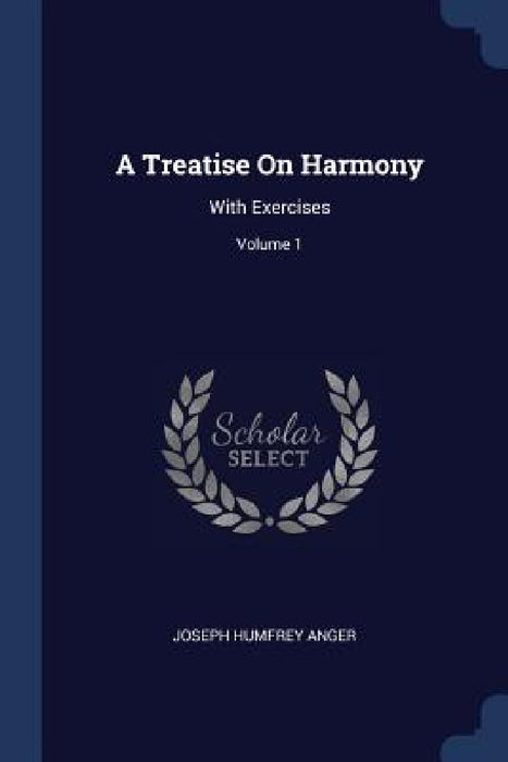 A Treatise On Harmony: With Exercises; Volume 1 by Joseph Humfrey Anger