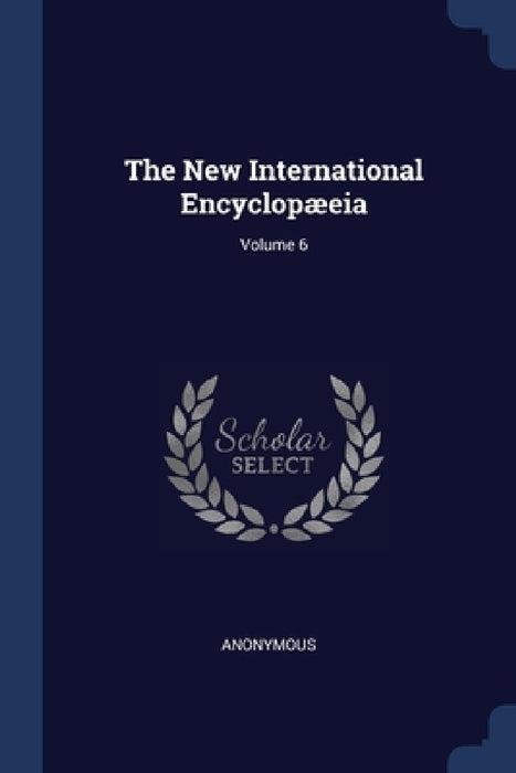 The New International Encyclopæeia; Volume 6 by Anonymous