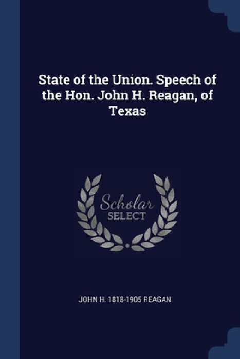 State of the Union. Speech of the Hon. John H. Reagan, of Texas by John H. 1818-1905 Reagan