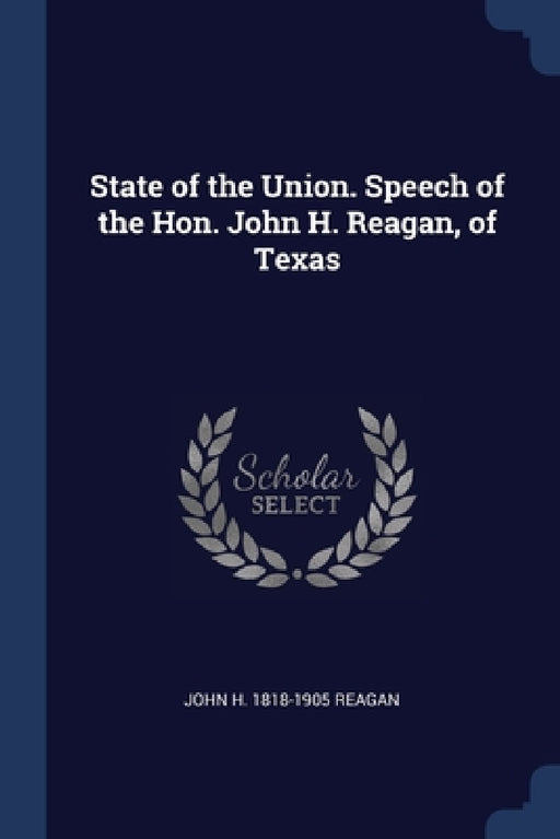 State of the Union. Speech of the Hon. John H. Reagan, of Texas by John H. 1818-1905 Reagan