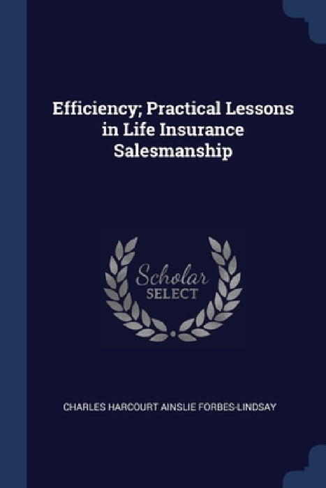 Efficiency; Practical Lessons in Life Insurance Salesmanship by Charles Harcourt Ainslie Forbes-Lindsay