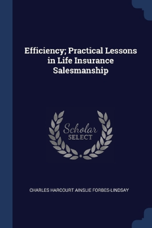 Efficiency; Practical Lessons in Life Insurance Salesmanship by Charles Harcourt Ainslie Forbes-Lindsay
