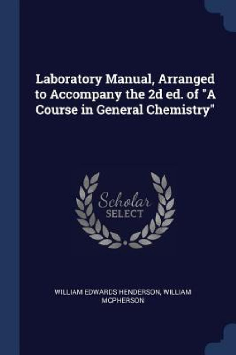 Laboratory Manual, Arranged to Accompany the 2d ed. of "A Course in General Chemistry" by William Edwards Henderson, William McPherson