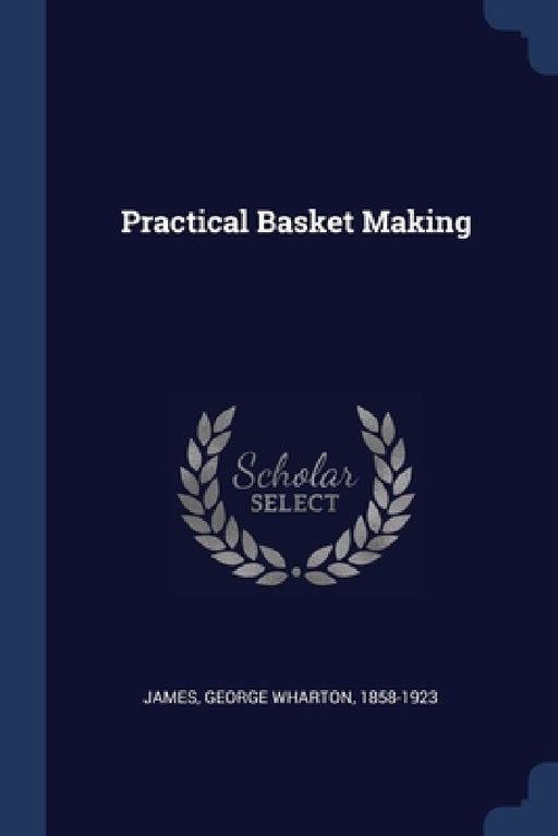 Practical Basket Making by George Wharton James