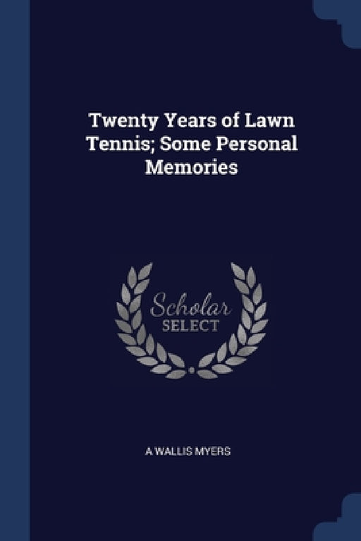 Twenty Years of Lawn Tennis; Some Personal Memories by A. Wallis Myers