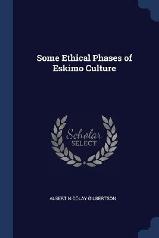Some Ethical Phases of Eskimo Culture by Albert Nicolay Gilbertson