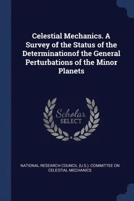 Celestial Mechanics. A Survey of the Status of the Determinationof the General Perturbations of the Minor Planets by National Research Council (U S. ). Commi