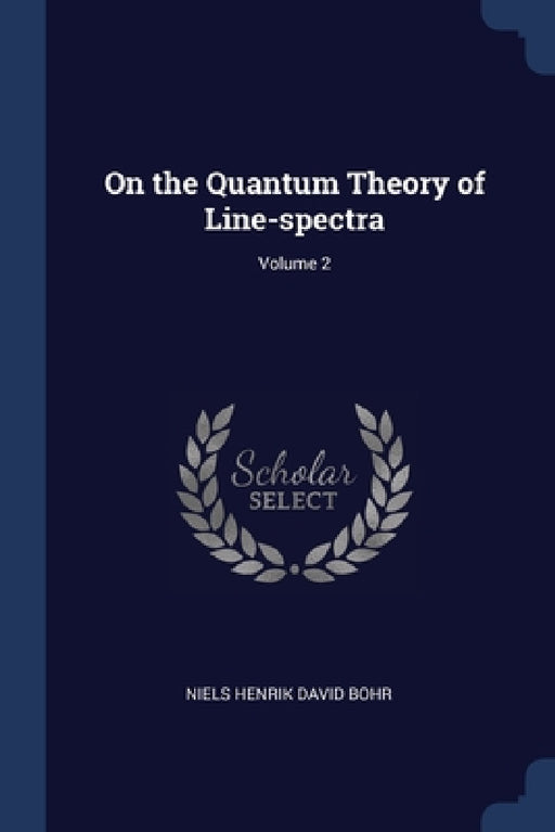 On the Quantum Theory of Line-spectra; Volume 2 by Niels Henrik David Bohr