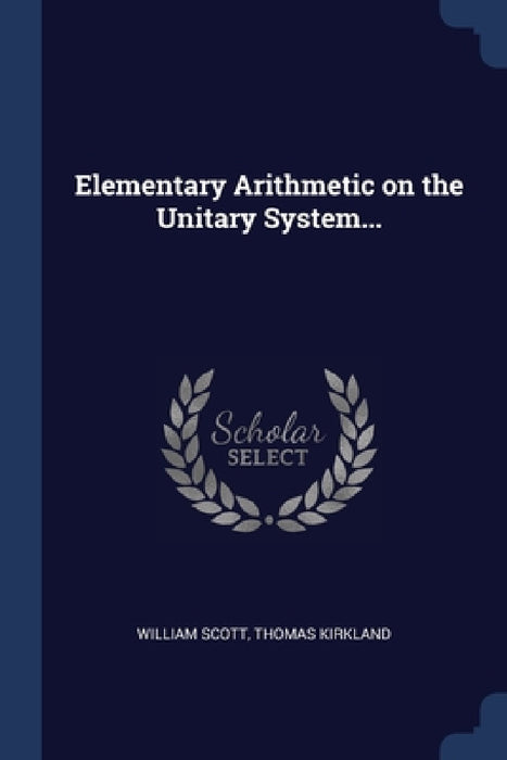 Elementary Arithmetic on the Unitary System... by William Scott, Thomas Kirkland
