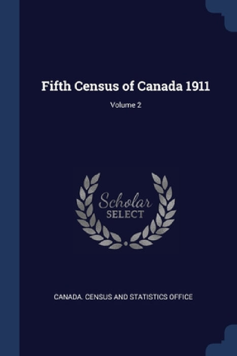 Fifth Census of Canada 1911; Volume 2 by Canada Census and Statistics Office