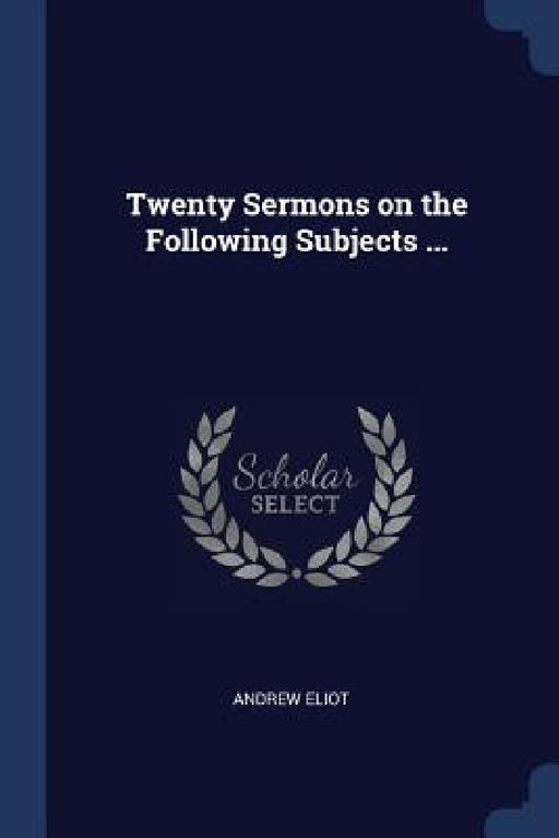 Twenty Sermons on the Following Subjects ... by Andrew Eliot