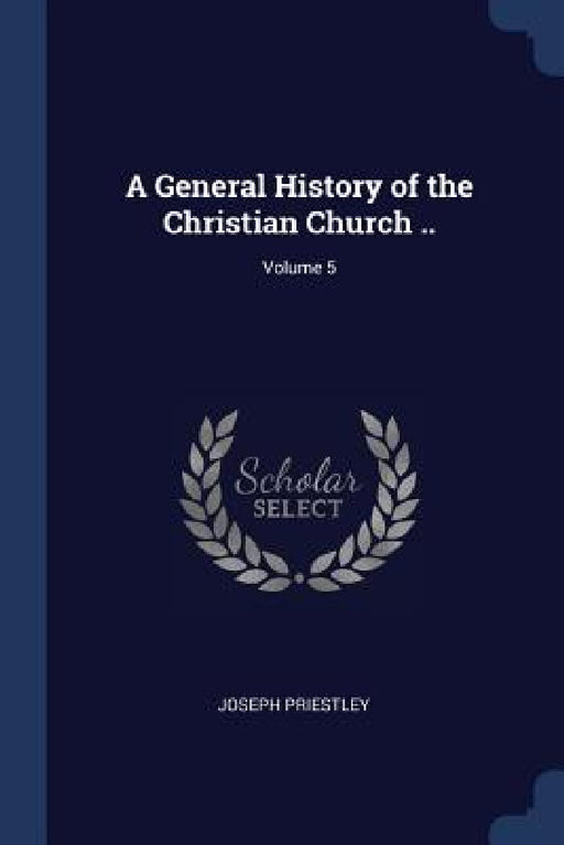 A General History of the Christian Church ..; Volume 5 by Joseph Priestley