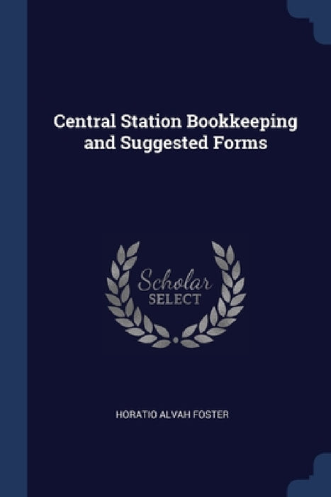 Central Station Bookkeeping and Suggested Forms by Horatio Alvah Foster