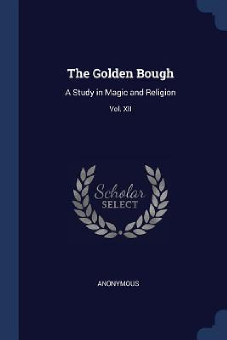 The Golden Bough: A Study in Magic and Religion; Third Edition; Vol. XII by Anonymous