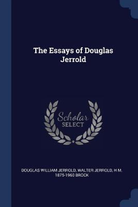 The Essays of Douglas Jerrold by Douglas William Jerrold, Walter Jerrold, H. M. 1875-1960 Brock