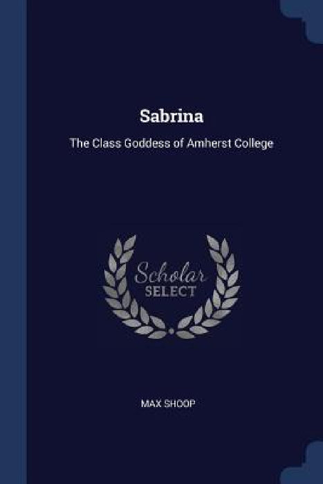 Sabrina: The Class Goddess of Amherst College by Max Shoop