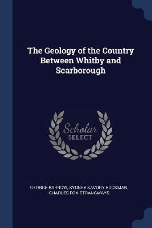 The Geology of the Country Between Whitby and Scarborough by George Barrow, Sydney Savory Buckman, Charles Fox-Strangways