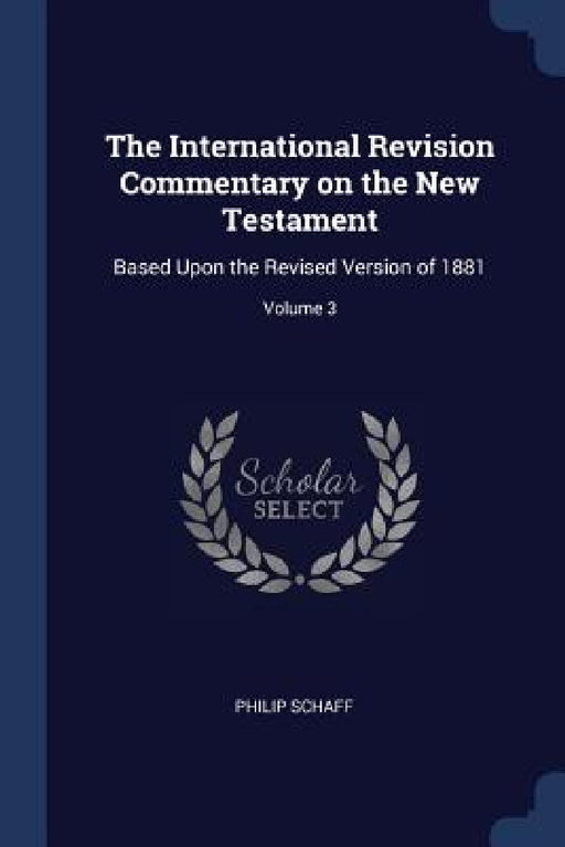 The International Revision Commentary on the New Testament: Based Upon the Revised Version of 1881; Volume 3 by Philip Schaff