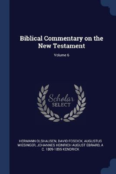 Biblical Commentary on the New Testament; Volume 6 by Hermann Olshausen, David Fosdick, Augustus Wiesinger