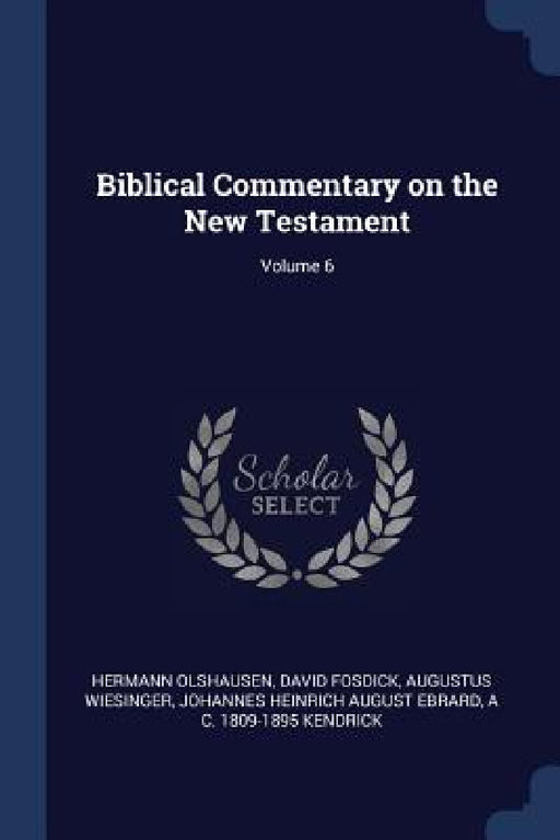 Biblical Commentary on the New Testament; Volume 6 by Hermann Olshausen, David Fosdick, Augustus Wiesinger