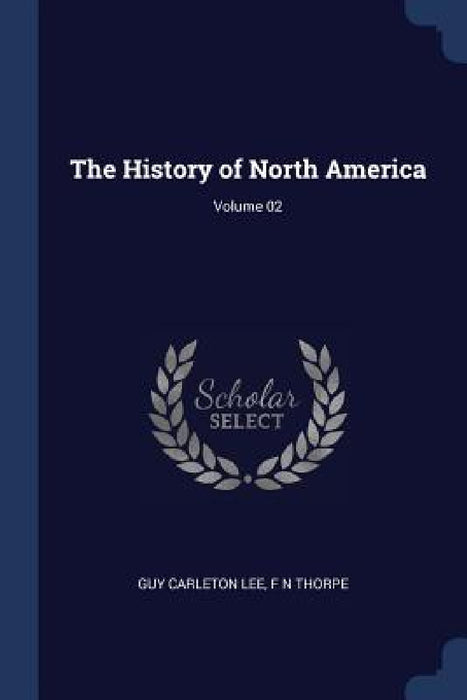 The History of North America; Volume 02 by Guy Carleton Lee, F. N. Thorpe