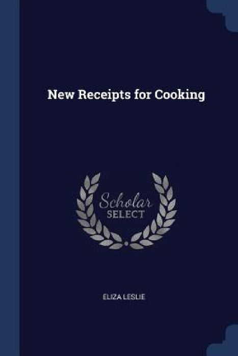 New Receipts for Cooking by Eliza Leslie