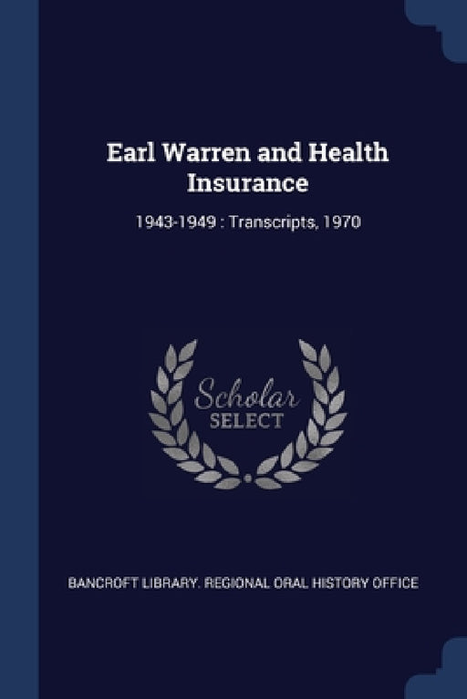 Earl Warren and Health Insurance: 1943-1949: Transcripts, 1970 by Bancroft Library Regional Oral History