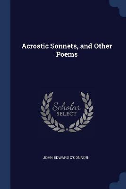 Acrostic Sonnets, and Other Poems by John Edward O'Connor