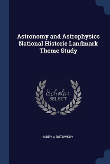 Astronomy and Astrophysics National Historic Landmark Theme Study by Harry A. Butowsky