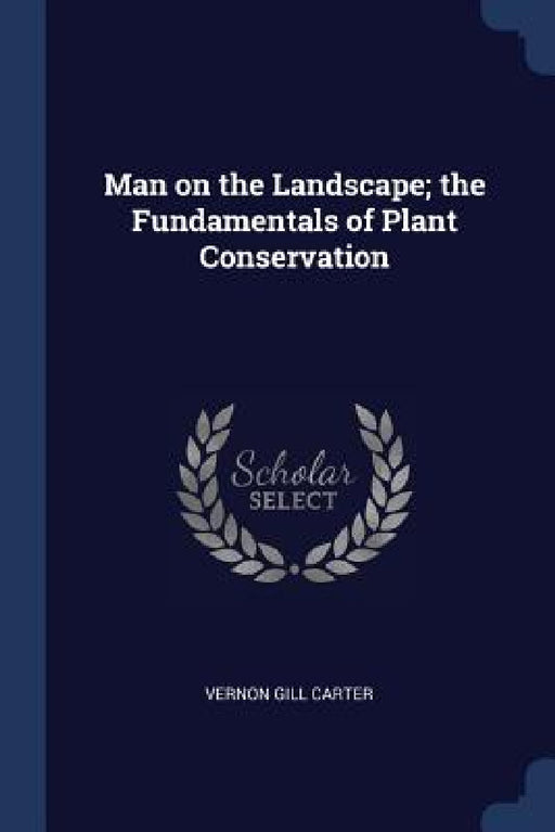 Man on the Landscape; the Fundamentals of Plant Conservation by Vernon Gill Carter