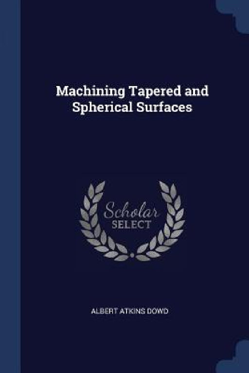 Machining Tapered and Spherical Surfaces by Albert Atkins Dowd