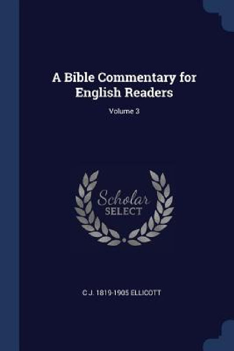 A Bible Commentary for English Readers; Volume 3 by C. J. 1819-1905 Ellicott
