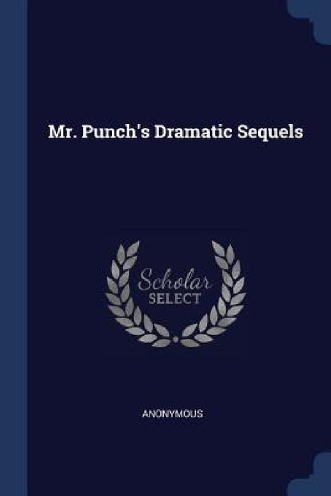 Mr. Punch's Dramatic Sequels by Anonymous