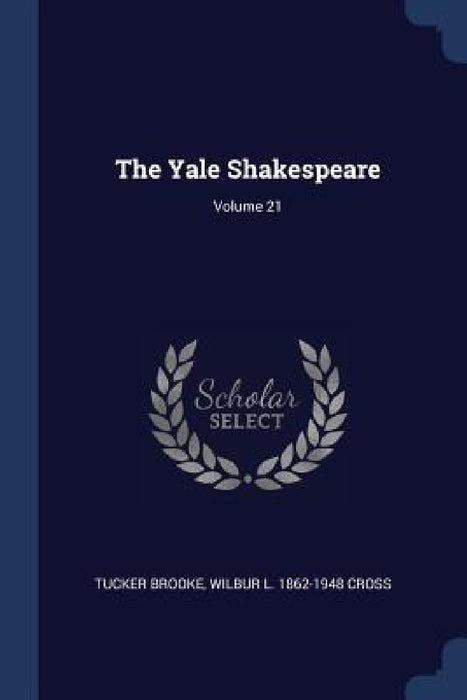 The Yale Shakespeare; Volume 21 by Tucker Brooke, Wilbur L. 1862-1948 Cross