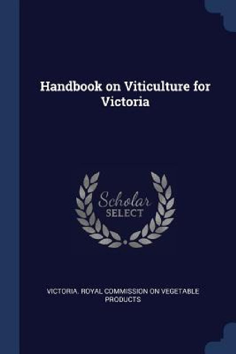 Handbook on Viticulture for Victoria by Victoria Royal Commission on Vegetable