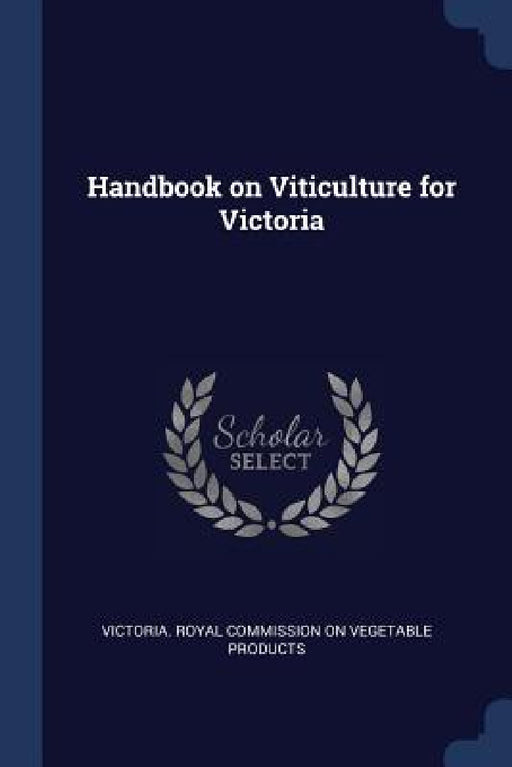 Handbook on Viticulture for Victoria by Victoria Royal Commission on Vegetable