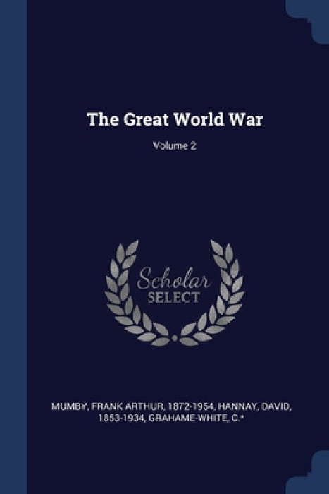 The Great World War; Volume 2 by Frank Arthur 1872-1954 Mumby, David Hannay, Grahame-White C. *.