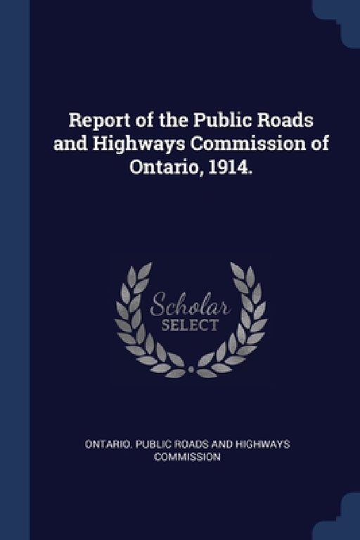 Report of the Public Roads and Highways Commission of Ontario, 1914. by Ontario Public Roads and Highways Commi
