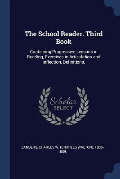 The School Reader. Third Book: Containing Progressive Lessons in Reading, Exercises in Articulation and Inflection, Definitions, by Charles W. (Charles Walton) 18 Sanders