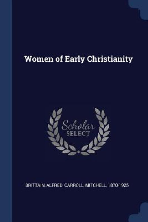 Women of Early Christianity by Brittain Alfred, Mitchell Carroll