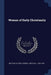 Women of Early Christianity by Brittain Alfred, Mitchell Carroll