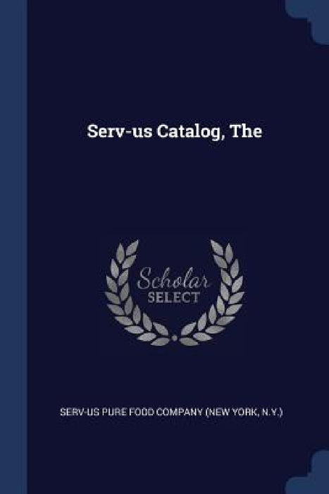 The Serv-us Catalog by N. Serv-Us Pure Food Company (New York