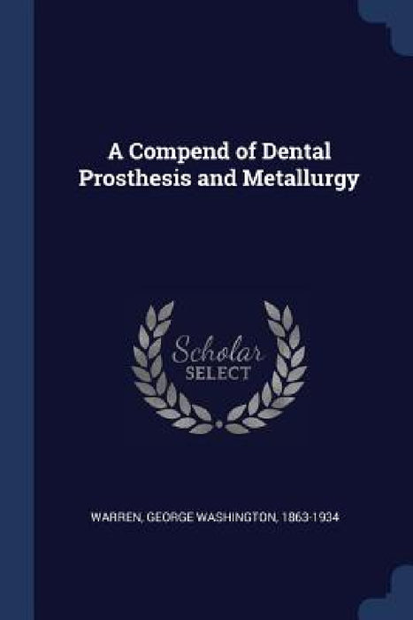 A Compend of Dental Prosthesis and Metallurgy by George Washington 1863-1934 Warren