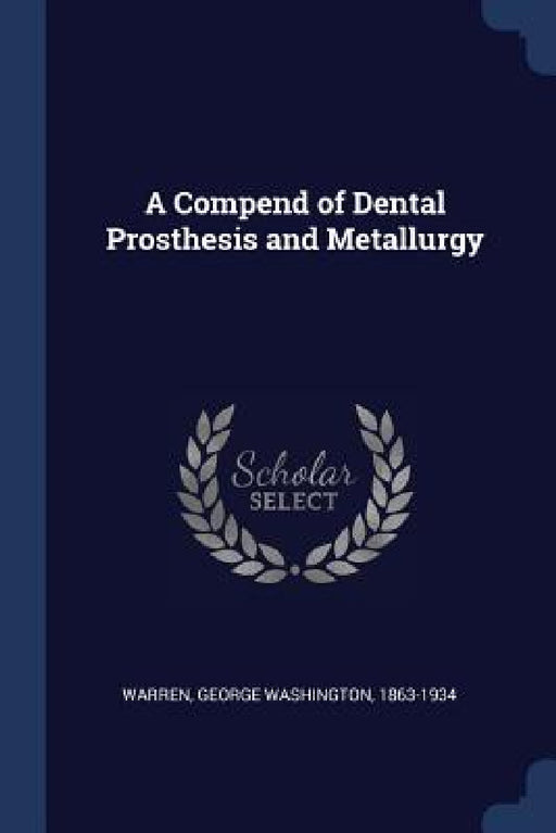 A Compend of Dental Prosthesis and Metallurgy by George Washington 1863-1934 Warren