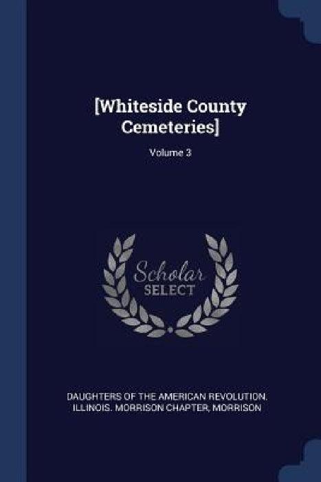[Whiteside County Cemeteries]; Volume 3 by Daughters of the American Revolution Il