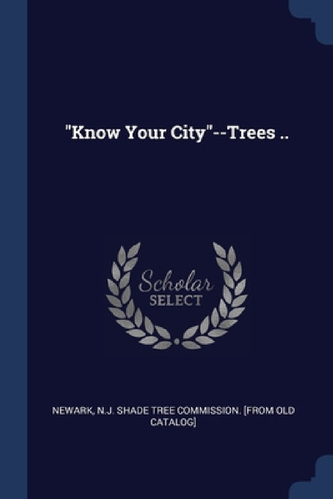 "Know Your City"--Trees .. by N. J. Shade Tree Commission [Fro Newark